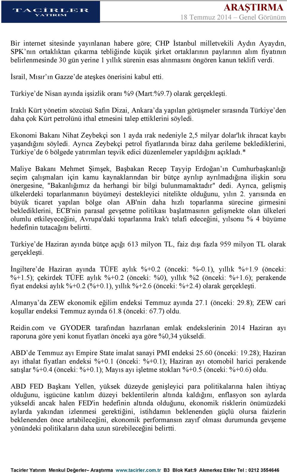 7) olarak gerçekleşti. Iraklı Kürt yönetim sözcüsü Safın Dizai, Ankara da yapılan görüşmeler sırasında Türkiye den daha çok Kürt petrolünü ithal etmesini talep ettiklerini söyledi.