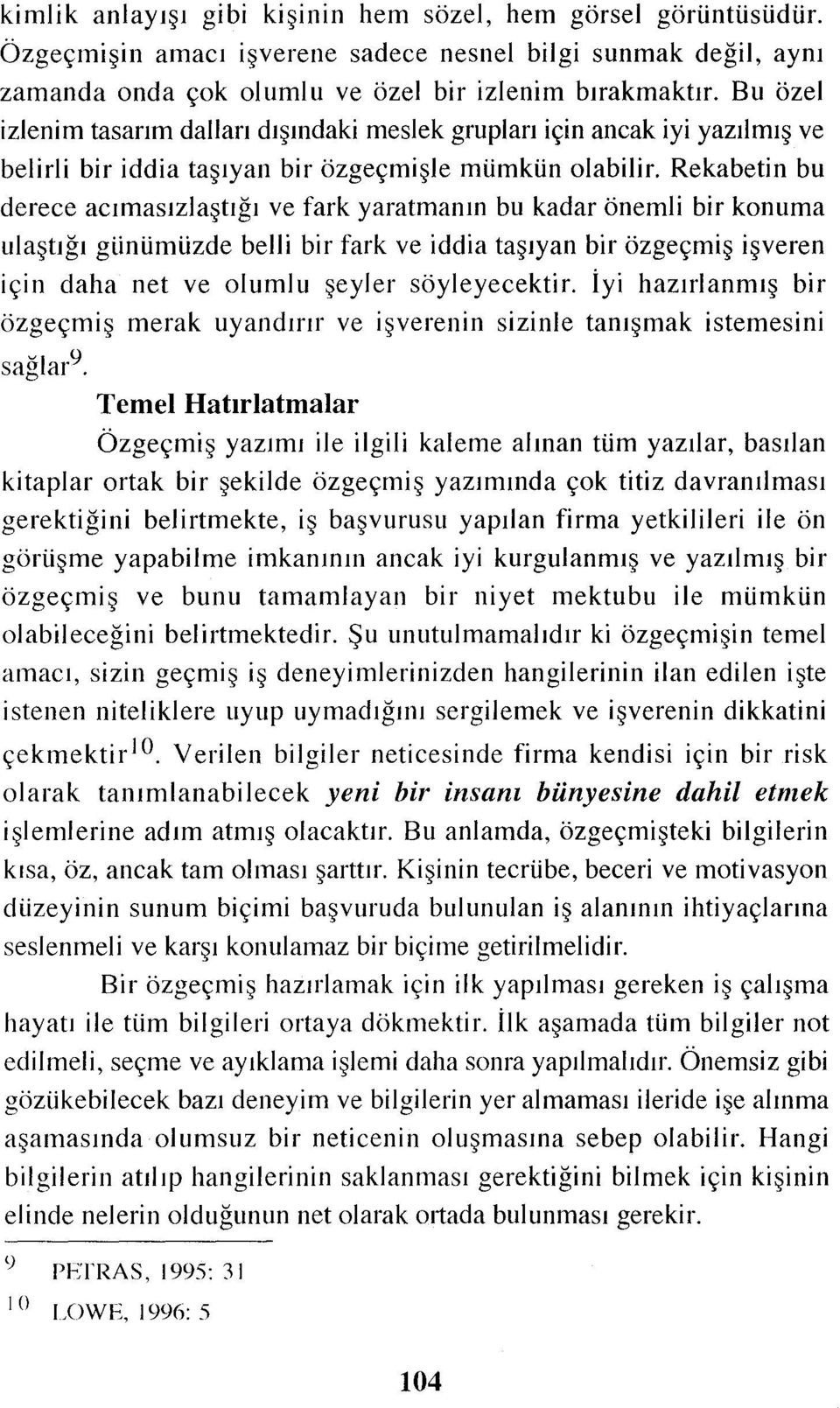 Rekabetin bu derece acımasızlaştığıve fark yaratmanın bu kadar önemli bir konuma ulaştığı günümüzde belli bir fark ve iddia taşıyan bir özgeçmiş işveren için daha net ve olumlu şeyler söyleyecektir.