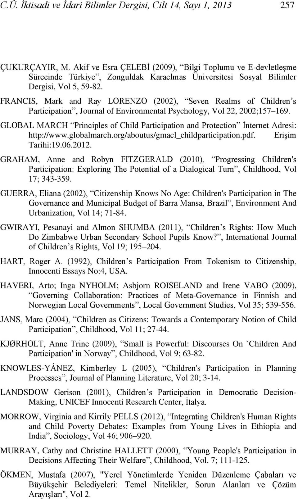 FRANCIS, Mark and Ray LORENZO (2002), Seven Realms of Children s Participation, Journal of Environmental Psychology, Vol 22, 2002;157 169.