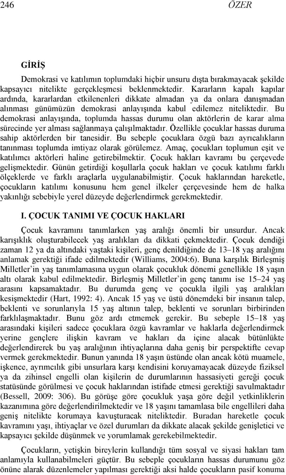 Bu demokrasi anlayışında, toplumda hassas durumu olan aktörlerin de karar alma sürecinde yer alması sağlanmaya çalışılmaktadır. Özellikle çocuklar hassas duruma sahip aktörlerden bir tanesidir.