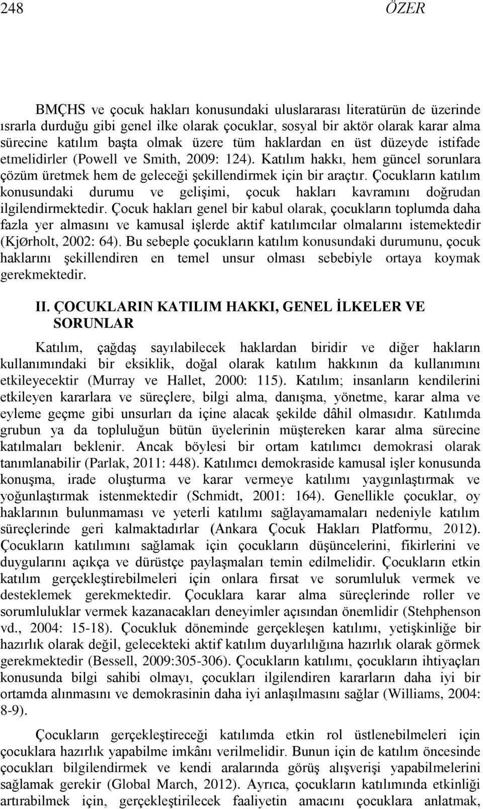 Çocukların katılım konusundaki durumu ve gelişimi, çocuk hakları kavramını doğrudan ilgilendirmektedir.