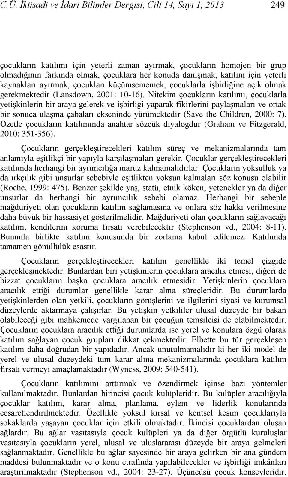 Nitekim çocukların katılımı, çocuklarla yetişkinlerin bir araya gelerek ve işbirliği yaparak fikirlerini paylaşmaları ve ortak bir sonuca ulaşma çabaları ekseninde yürümektedir (Save the Children,