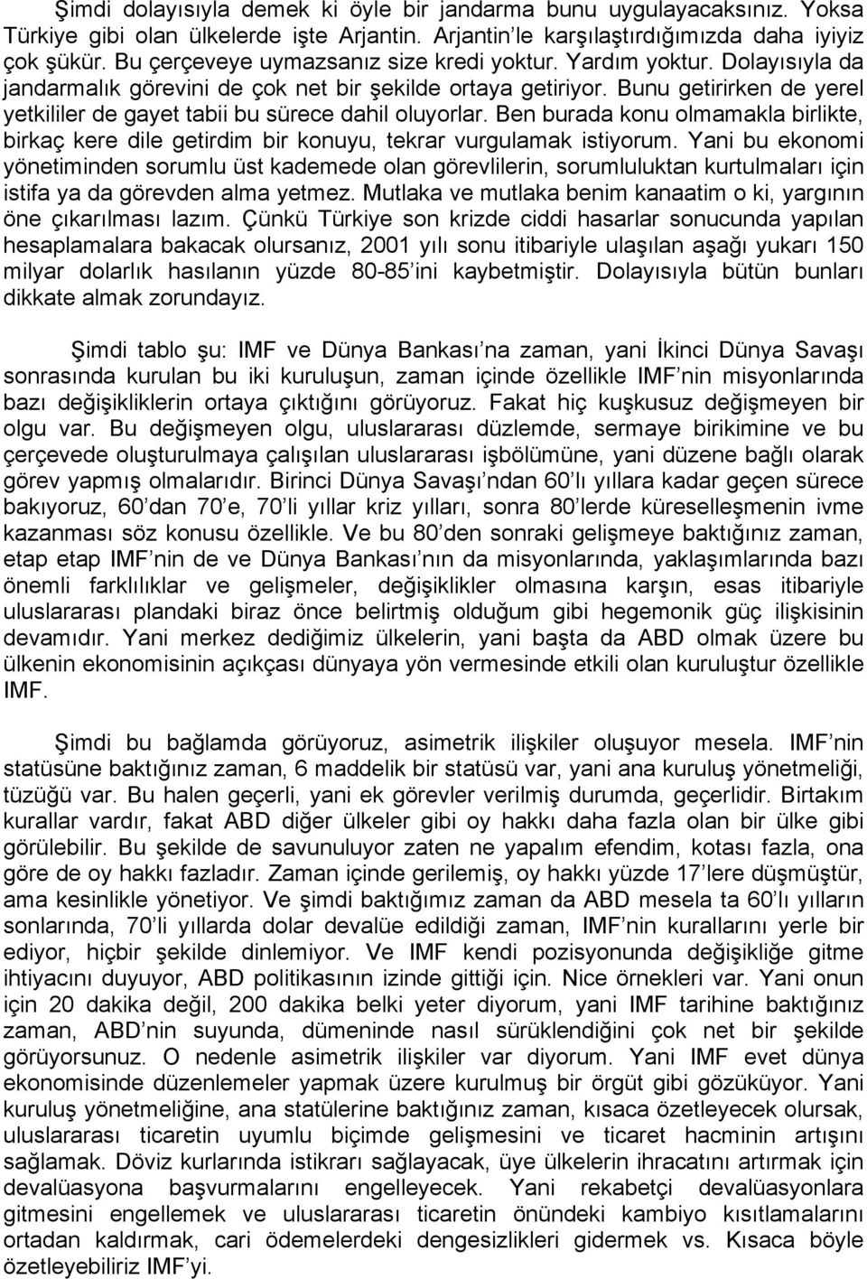 Bunu getirirken de yerel yetkililer de gayet tabii bu sürece dahil oluyorlar. Ben burada konu olmamakla birlikte, birkaç kere dile getirdim bir konuyu, tekrar vurgulamak istiyorum.