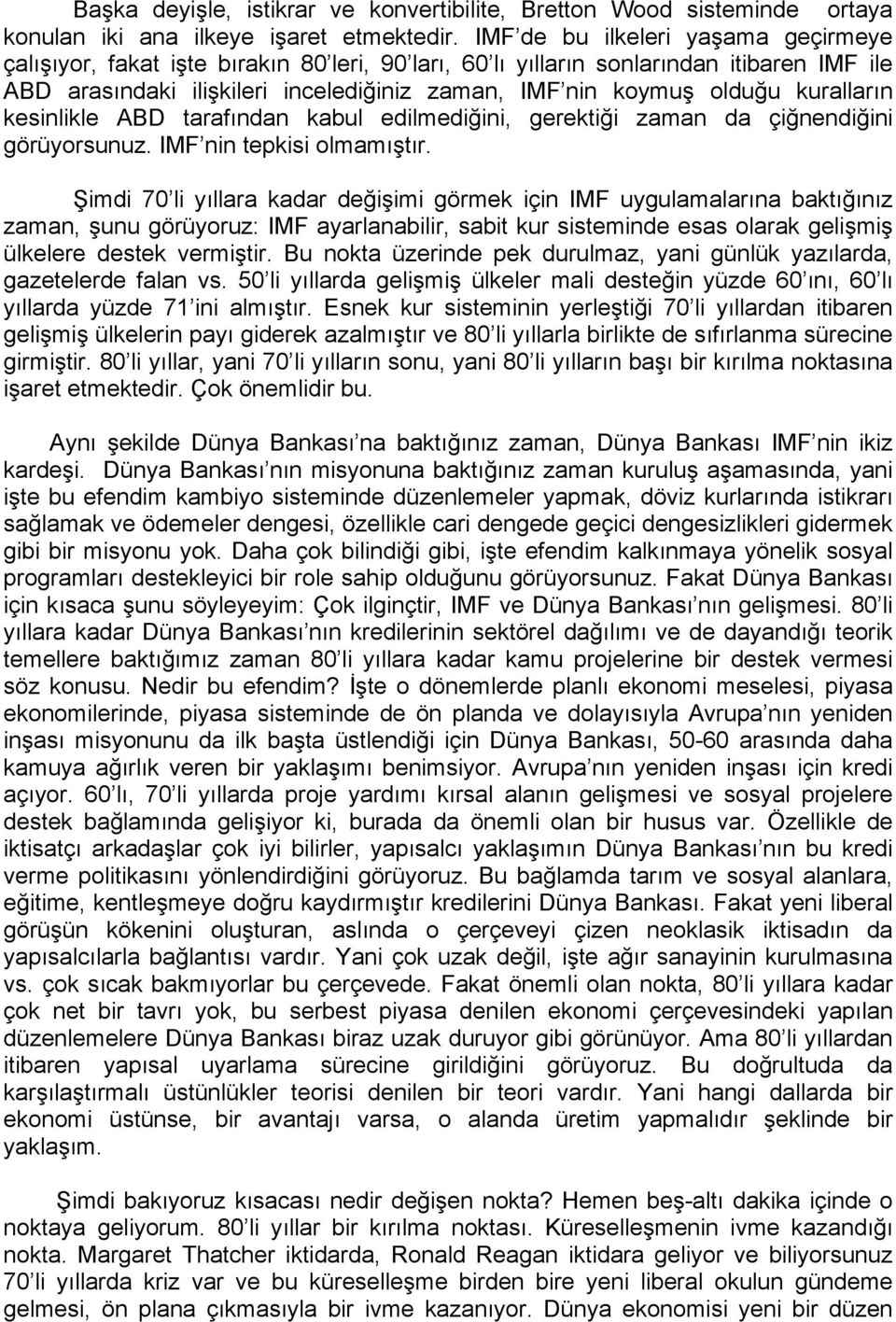 kuralların kesinlikle ABD tarafından kabul edilmediğini, gerektiği zaman da çiğnendiğini görüyorsunuz. IMF nin tepkisi olmamıştır.