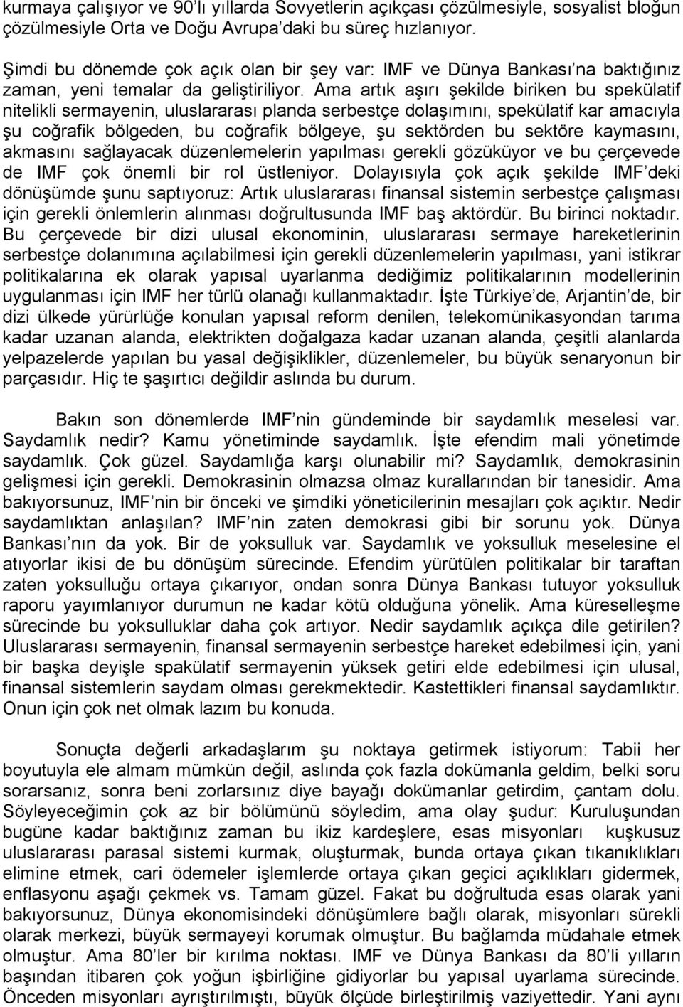 Ama artık aşırı şekilde biriken bu spekülatif nitelikli sermayenin, uluslararası planda serbestçe dolaşımını, spekülatif kar amacıyla şu coğrafik bölgeden, bu coğrafik bölgeye, şu sektörden bu