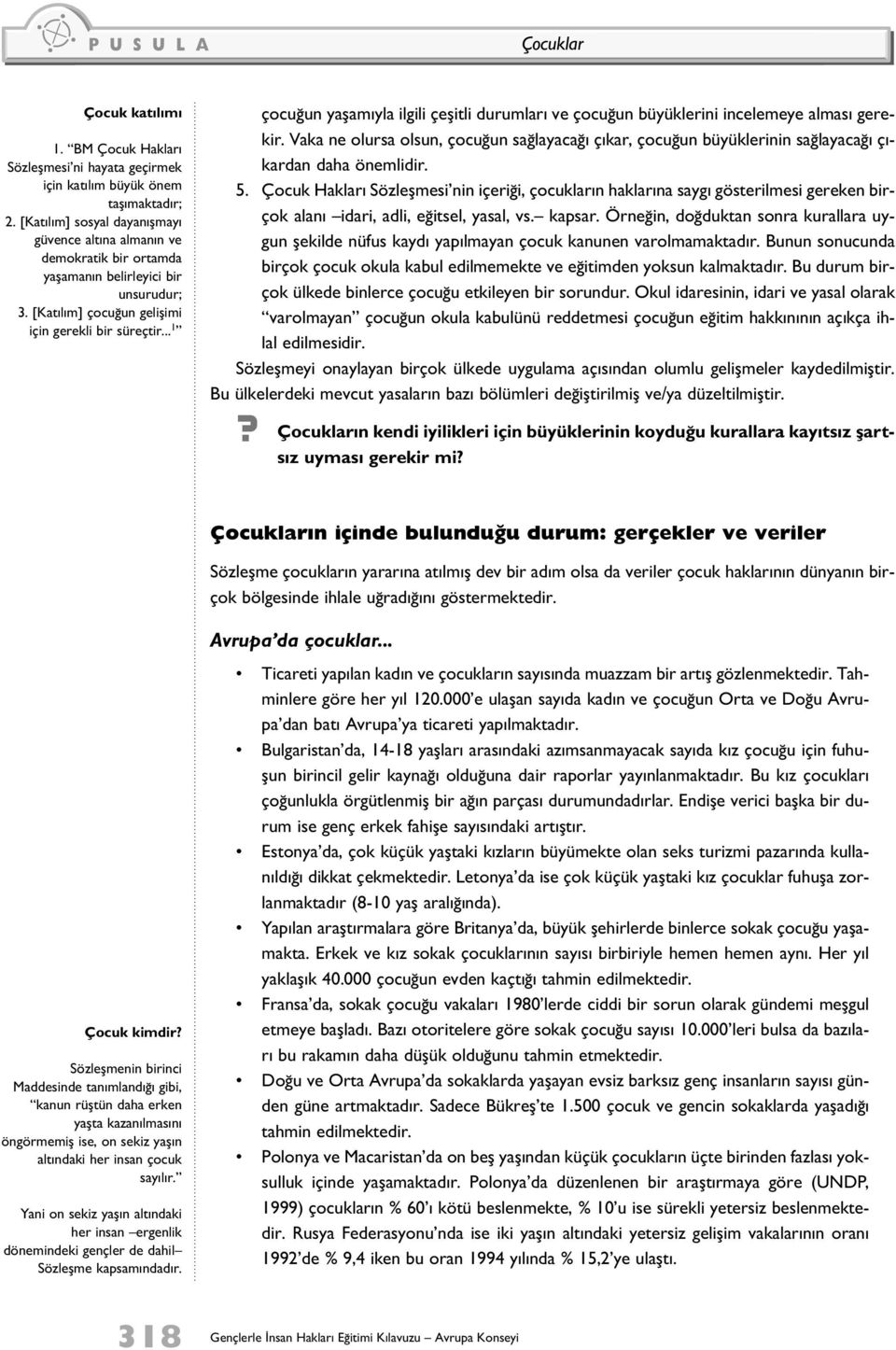 .. 1 çocuğun yaşamıyla ilgili çeşitli durumları ve çocuğun büyüklerini incelemeye alması gerekir.