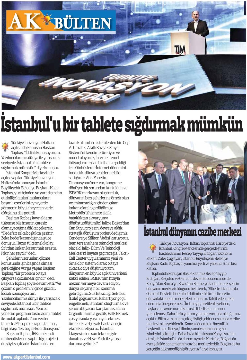 İstanbul Kongre Merkezi nde açılışı yapılan Türkiye İnovasyon Haftası nda konuşan İstanbul Büyükşehir Belediye Başkanı Kadir Topbaş, yurt içinden ve yurt dışından etkinliğe katılan katılımcıların