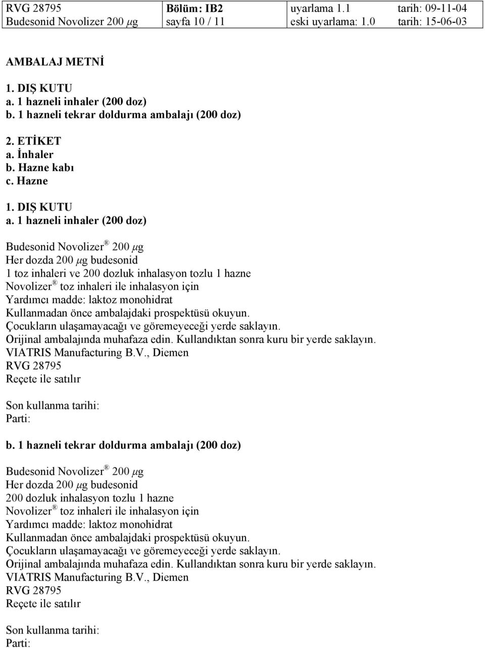 1 hazneli inhaler (200 doz) Budesonid Novolizer 200 µg Her dozda 200 µg budesonid 1 toz inhaleri ve 200 dozluk inhalasyon tozlu 1 hazne Novolizer toz inhaleri ile inhalasyon için Yardımcı madde: