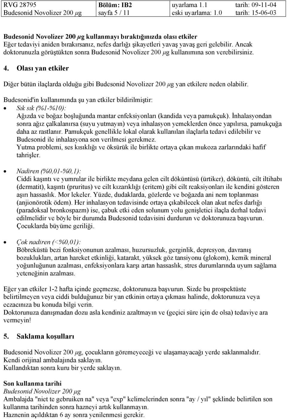 Budesonid'in kullanımında şu yan etkiler bildirilmiştir: Sık sık (%1-%10): Ağızda ve boğaz boşluğunda mantar enfeksiyonları (kandida veya pamukçuk).