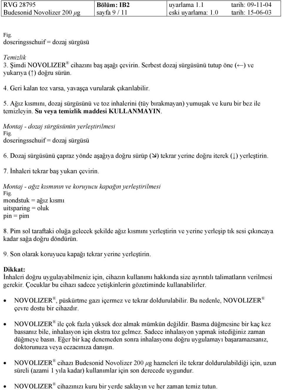 Montaj - dozaj sürgüsünün yerleştirilmesi doseringsschuif = dozaj sürgüsü 6. Dozaj sürgüsünü çapraz yönde aşağıya doğru sürüp ( ) tekrar yerine doğru iterek ( ) yerleştirin. 7.