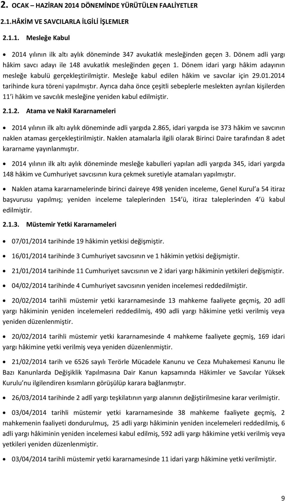 2014 tarihinde kura töreni yapılmıştır. Ayrıca daha önce çeşitli sebeplerle meslekten ayrılan kişilerden 11 i hâkim ve savcılık mesleğine yeniden kabul edilmiştir. 2.1.2. Atama ve Nakil Kararnameleri 2014 yılının ilk altı aylık döneminde adli yargıda 2.