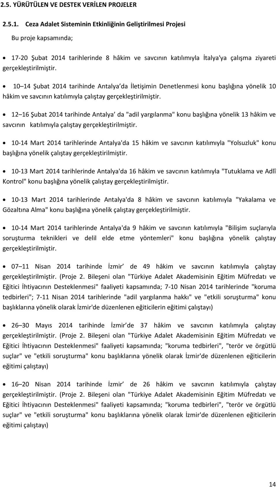 10 14 Şubat 2014 tarihinde Antalya da İletişimin Denetlenmesi konu başlığına yönelik 10 hâkim ve savcının katılımıyla çalıştay gerçekleştirilmiştir.