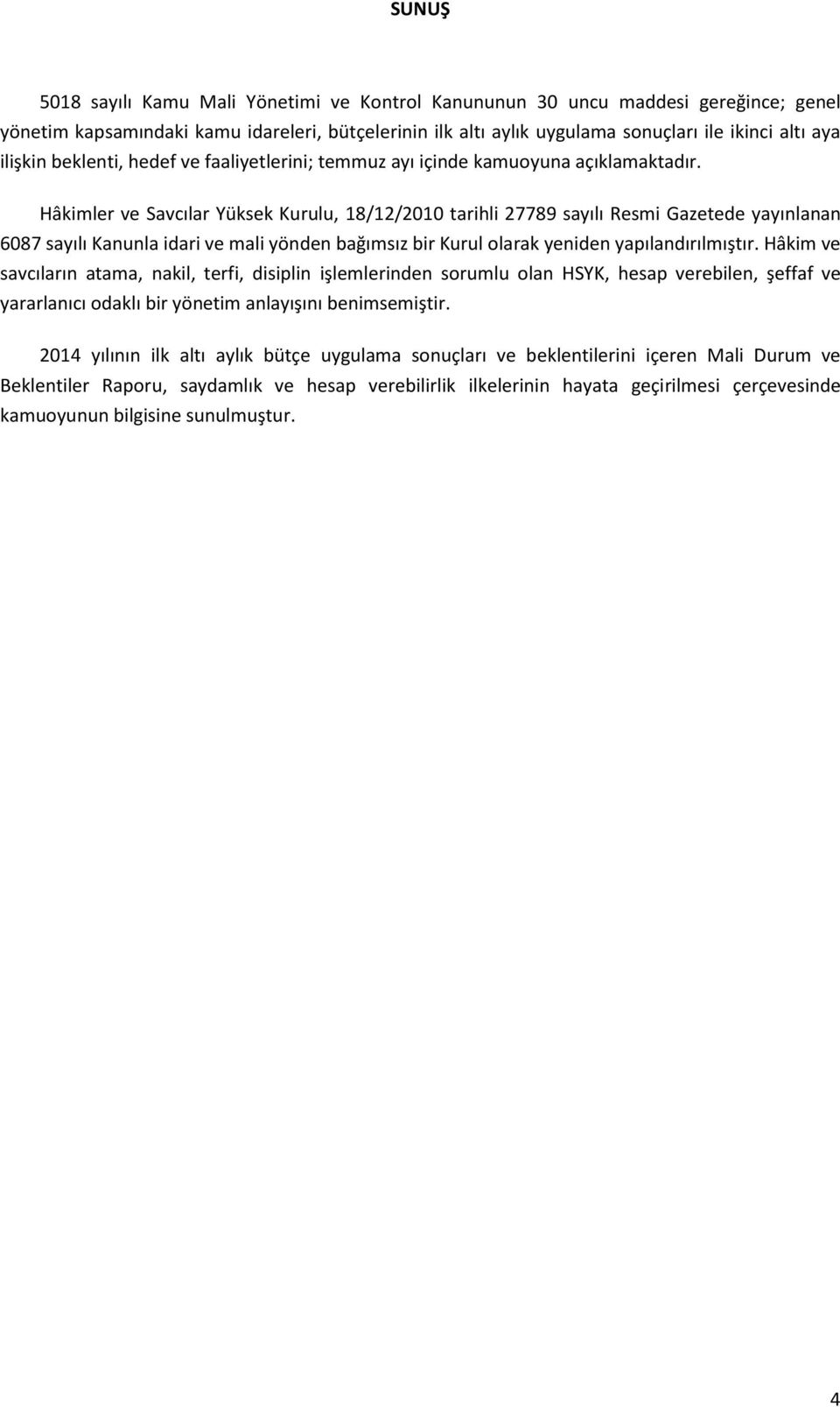 Hâkimler ve Savcılar Yüksek Kurulu, 18/12/2010 tarihli 27789 sayılı Resmi Gazetede yayınlanan 6087 sayılı Kanunla idari ve mali yönden bağımsız bir Kurul olarak yeniden yapılandırılmıştır.