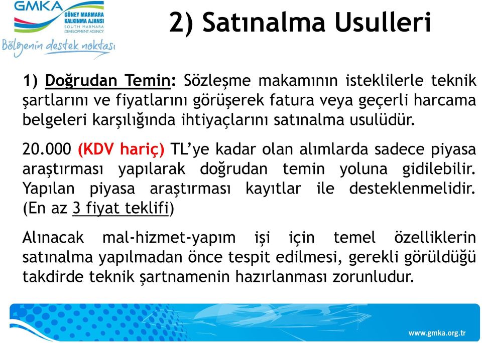 000 (KDV hariç) TL ye kadar olan alımlarda sadece piyasa araştırması yapılarak doğrudan temin yoluna gidilebilir.