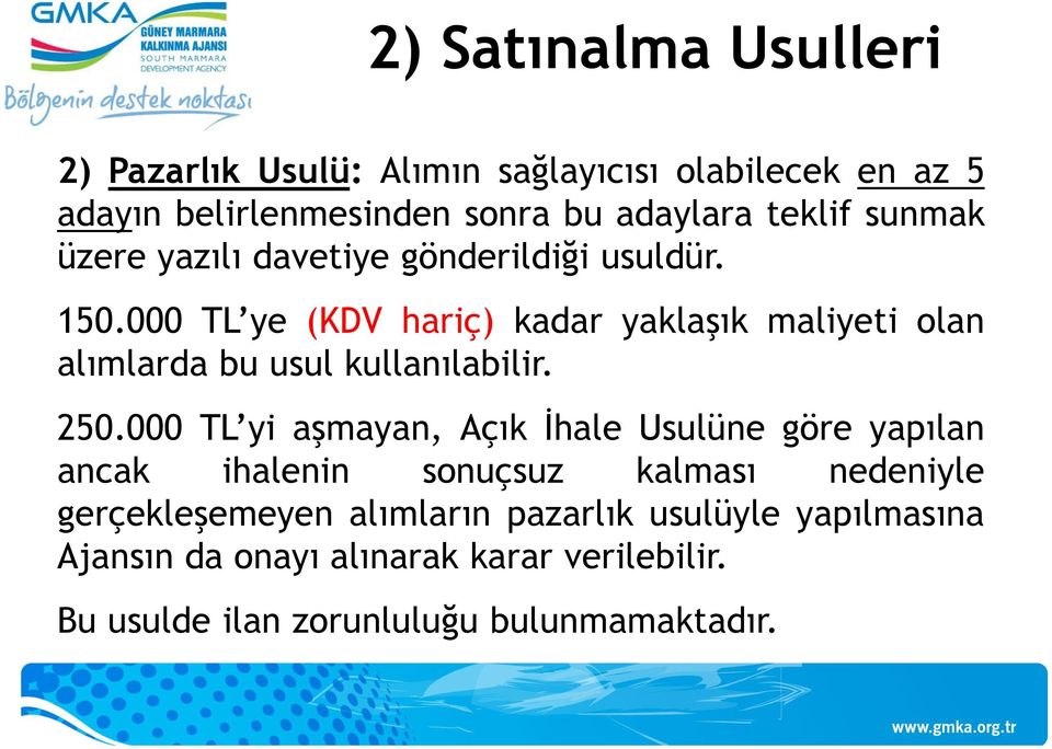 000 TL ye (KDV hariç) kadar yaklaşık maliyeti olan alımlarda bu usul kullanılabilir. 250.