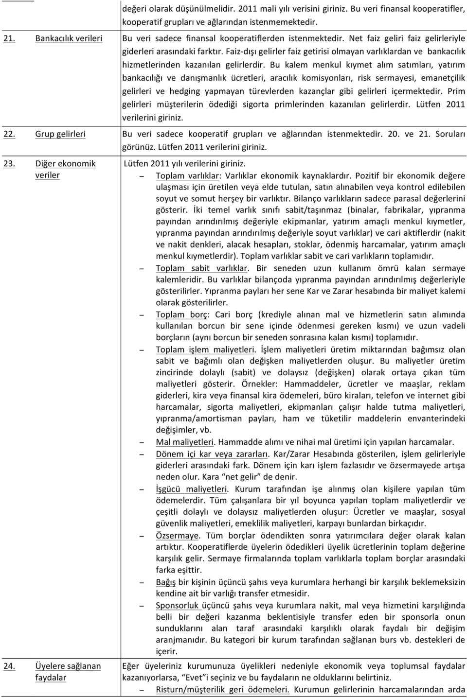 Faiz- dışı gelirler faiz getirisi olmayan varlıklardan ve bankacılık hizmetlerinden kazanılan gelirlerdir.