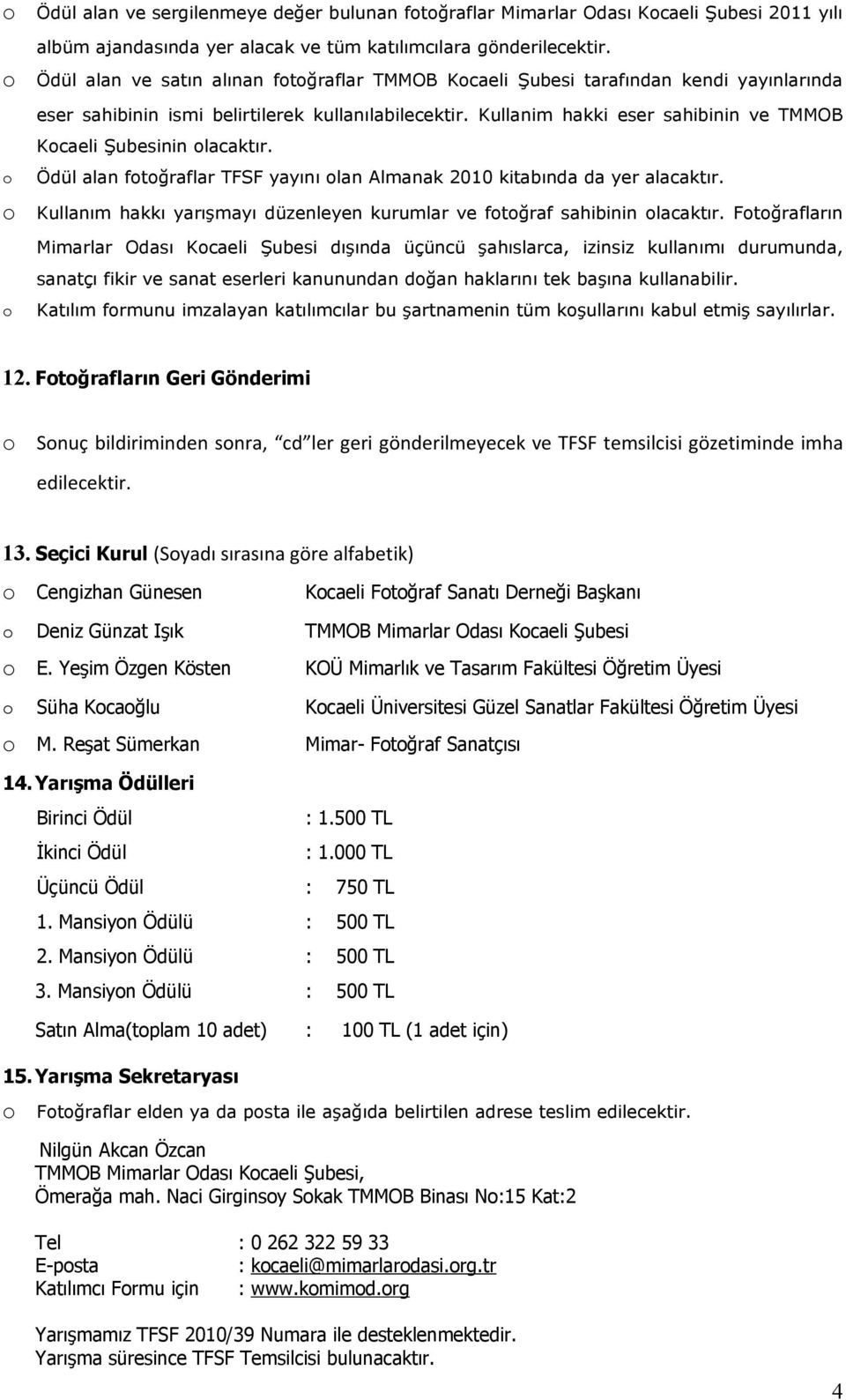 Kullanim hakki eser sahibinin ve TMMOB Kcaeli Şubesinin lacaktır. Ödül alan ftğraflar TFSF yayını lan Almanak 2010 kitabında da yer alacaktır.