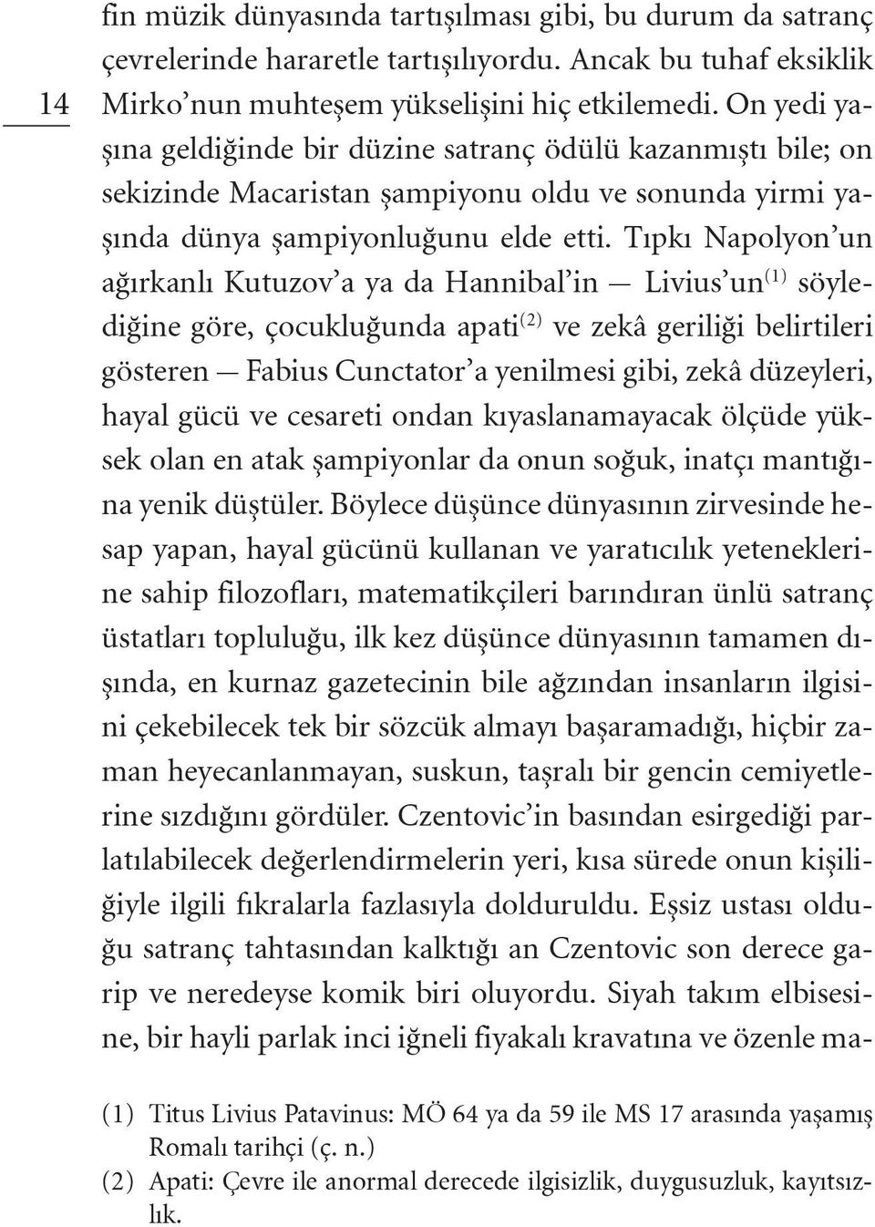 Tıpkı Napolyon un ağırkanlı Kutuzov a ya da Hannibal in Livius un (1) söylediğine göre, çocukluğunda apati (2) ve zekâ geriliği belirtileri gösteren Fabius Cunctator a yenilmesi gibi, zekâ düzeyleri,