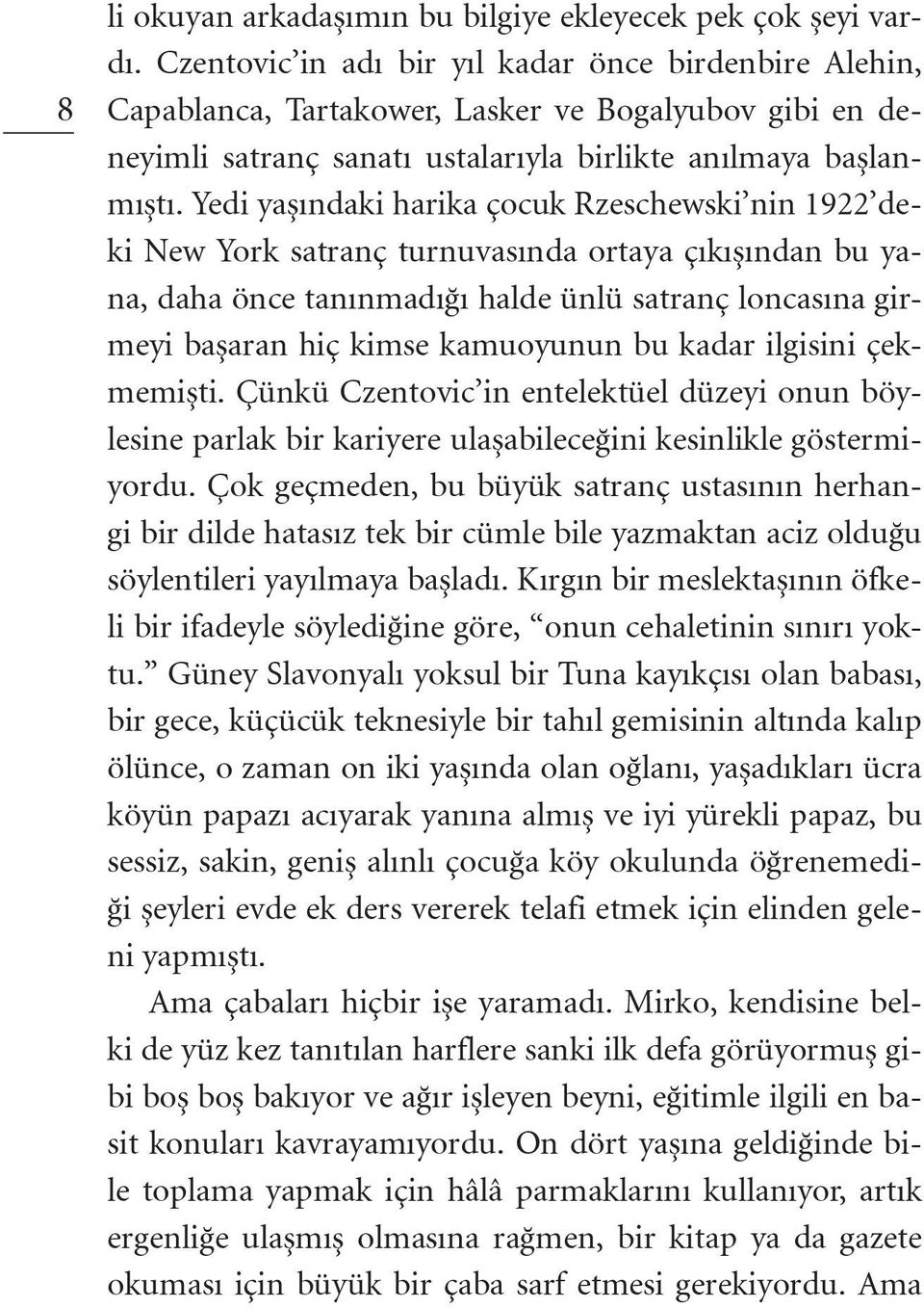 Yedi yaşındaki harika çocuk Rzeschewski nin 1922 deki New York satranç turnuvasında ortaya çıkışından bu yana, daha önce tanınmadığı halde ünlü satranç loncasına girmeyi başaran hiç kimse kamuoyunun