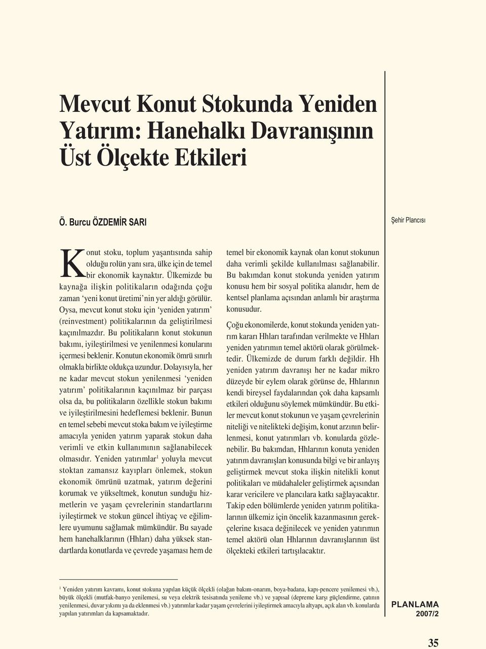 Ülkemizde bu kaynağa ilișkin politikaların odağında çoğu zaman yeni konut üretimi nin yer aldığı görülür.