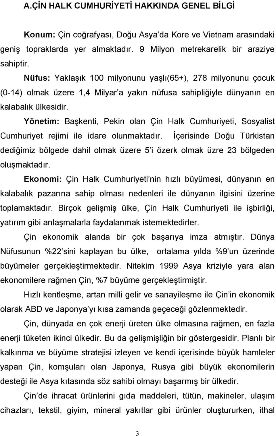 Yönetim: Başkenti, Pekin olan Çin Halk Cumhuriyeti, Sosyalist Cumhuriyet rejimi ile idare olunmaktadır.