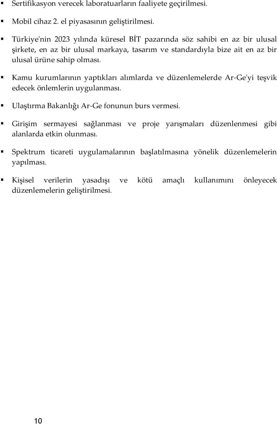 Kamu kurumlarının yaptıkları alımlarda ve düzenlemelerde Ar-Ge'yi teşvik edecek önlemlerin uygulanması. Ulaştırma Bakanlığı Ar-Ge fonunun burs vermesi.