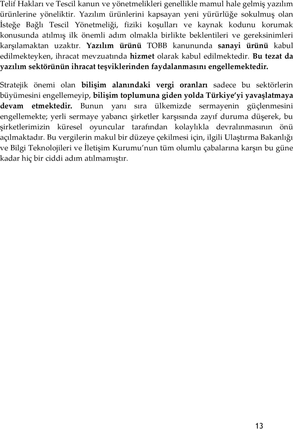 gereksinimleri karşılamaktan uzaktır. Yazılım ürünü TOBB kanununda sanayi ürünü kabul edilmekteyken, ihracat mevzuatında hizmet olarak kabul edilmektedir.