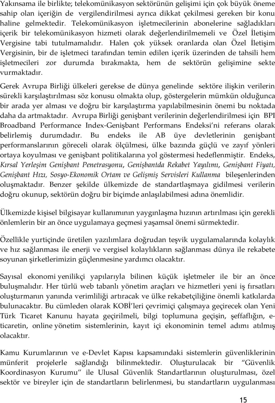 Halen çok yüksek oranlarda olan Özel İletişim Vergisinin, bir de işletmeci tarafından temin edilen içerik üzerinden de tahsili hem işletmecileri zor durumda bırakmakta, hem de sektörün gelişimine