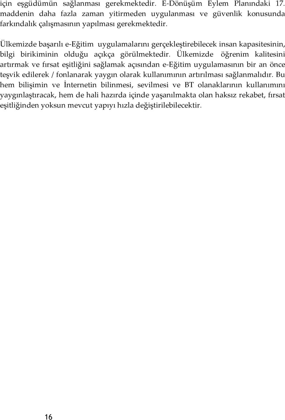 Ülkemizde başarılı e-eğitim uygulamalarını gerçekleştirebilecek insan kapasitesinin, bilgi birikiminin olduğu açıkça görülmektedir.