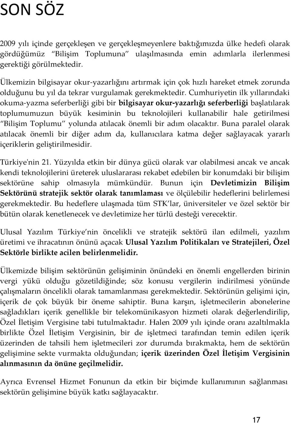 Cumhuriyetin ilk yıllarındaki okuma-yazma seferberliği gibi bir bilgisayar okur-yazarlığı seferberliği başlatılarak toplumumuzun büyük kesiminin bu teknolojileri kullanabilir hale getirilmesi Bilişim