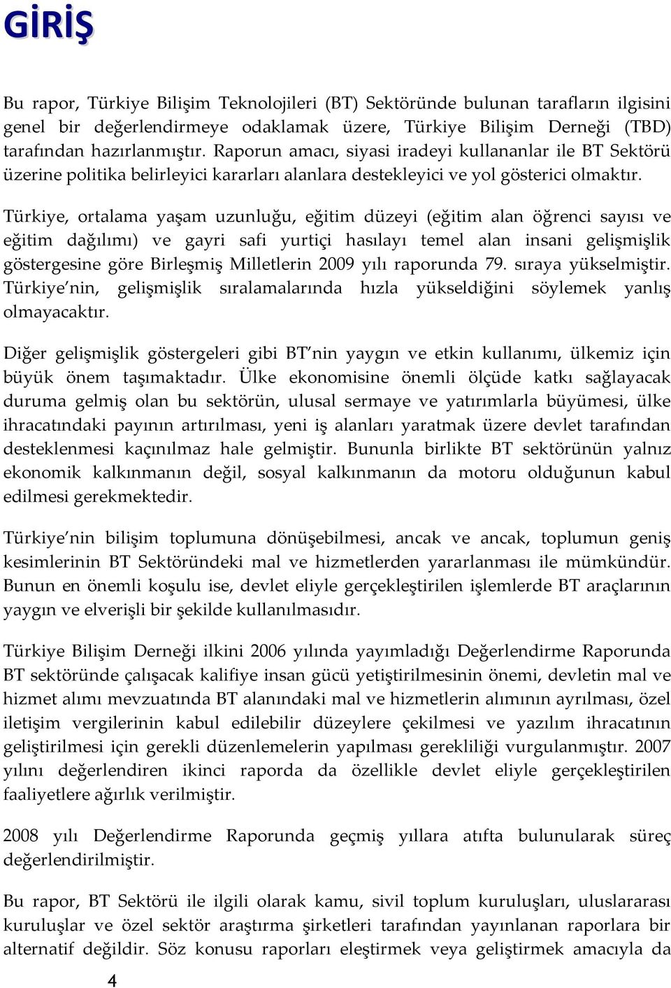 Türkiye, ortalama yaşam uzunluğu, eğitim düzeyi (eğitim alan öğrenci sayısı ve eğitim dağılımı) ve gayri safi yurtiçi hasılayı temel alan insani gelişmişlik göstergesine göre Birleşmiş Milletlerin