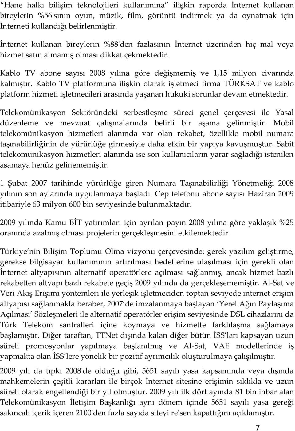 Kablo TV abone sayısı 2008 yılına göre değişmemiş ve 1,15 milyon civarında kalmıştır.