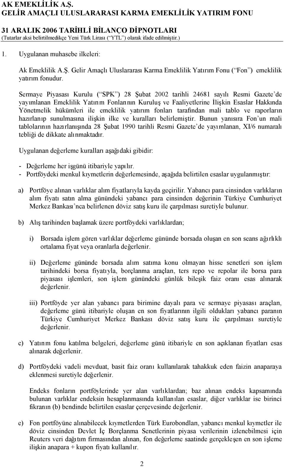 Sermaye PiyasasıKurulu ( SPK ) 28 Şubat 2002 tarihli 24681 sayılıresmi Gazete de yayımlanan Emeklilik Yatırım Fonlarının Kuruluşve Faaliyetlerine İlişkin Esaslar Hakkında Yönetmelik hükümleri ile