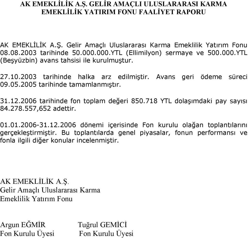 2006 tarihinde fon toplam değeri 850.718 YTL dolaşımdaki pay sayısı 84.278.557,652 adettir. 01.01.2006-31.12.2006 dönemi içerisinde Fon kurulu olağan toplantılarını gerçekleştirmiştir.