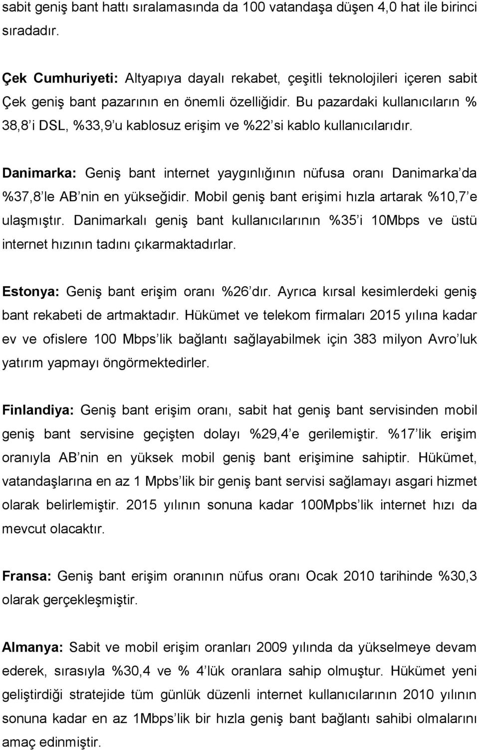 Bu pazardaki kullanıcıların % 38,8 i DSL, %33,9 u kablosuz erişim ve %22 si kablo kullanıcılarıdır.