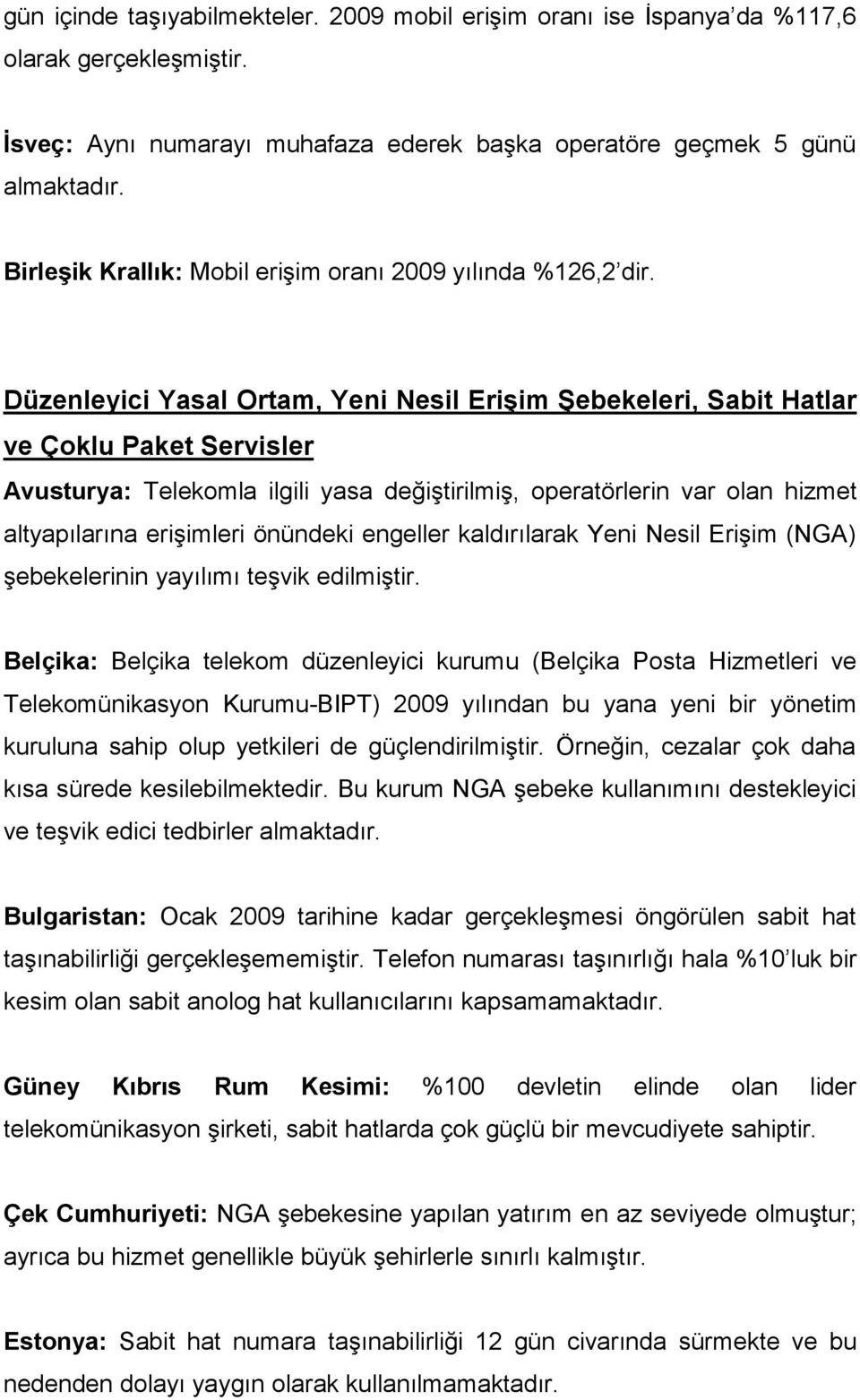 Düzenleyici Yasal Ortam, Yeni Nesil Erişim Şebekeleri, Sabit Hatlar ve Çoklu Paket Servisler Avusturya: Telekomla ilgili yasa değiştirilmiş, operatörlerin var olan hizmet altyapılarına erişimleri