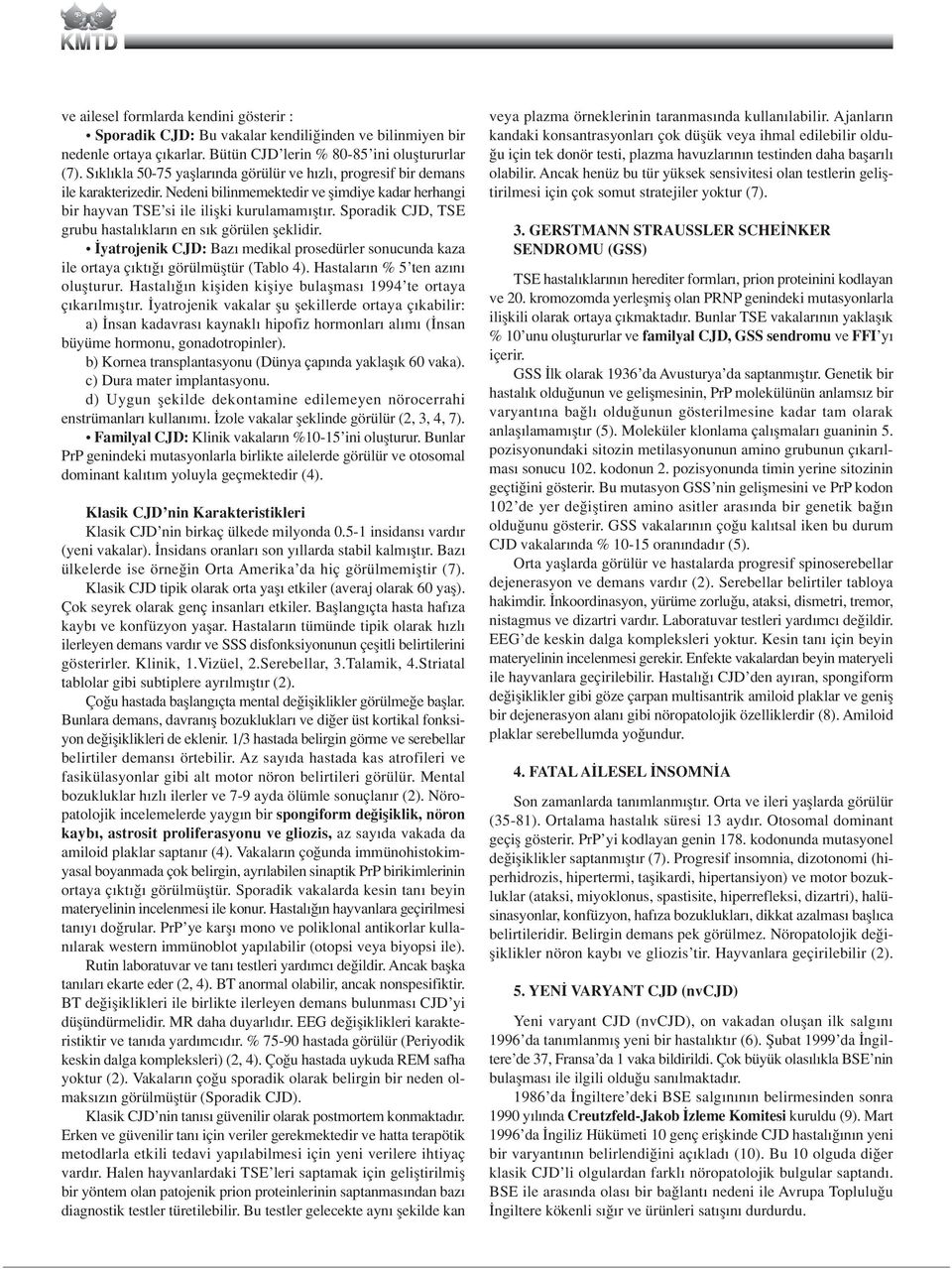 Sporadik CJD, TSE grubu hastal klar n en s k görülen fleklidir. yatrojenik CJD: Baz medikal prosedürler sonucunda kaza ile ortaya ç kt görülmüfltür (Tablo 4). Hastalar n % 5 ten az n oluflturur.