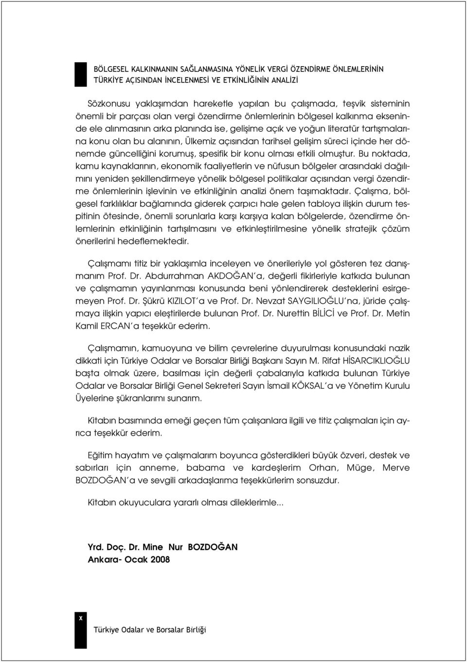 Bu noktada, kamu kaynaklar n n, ekonomik faaliyetlerin ve nüfusun bölgeler aras ndaki da l - m n yeniden flekillendirmeye yönelik bölgesel politikalar aç s ndan vergi özendirme önlemlerinin