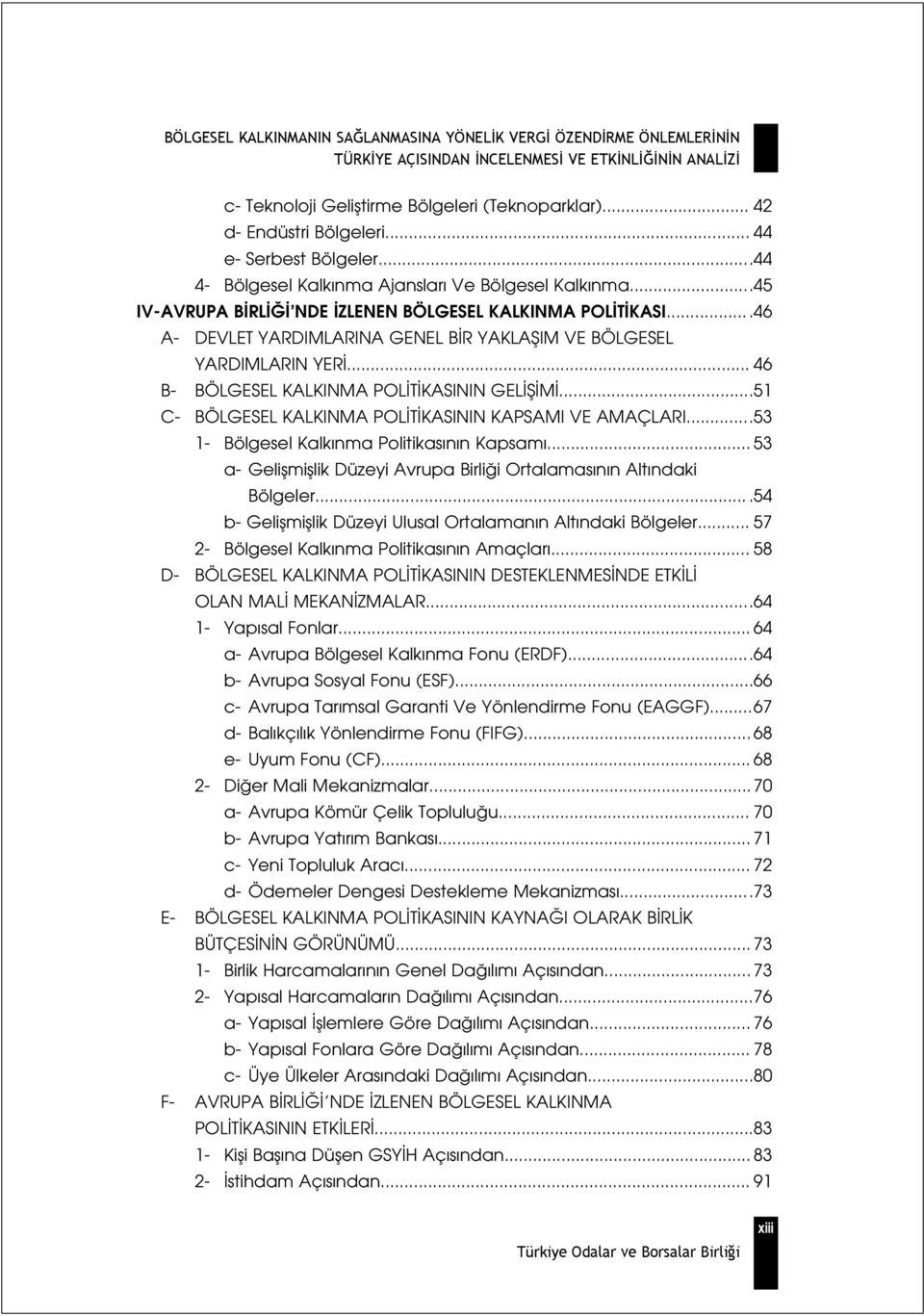 ..51 C- BÖLGESEL KALKINMA POL T KASININ KAPSAMI VE AMAÇLARI...53 1- Bölgesel Kalk nma Politikas n n Kapsam... 53 a- Geliflmifllik Düzeyi Avrupa Birli i Ortalamas n n Alt ndaki Bölgeler.