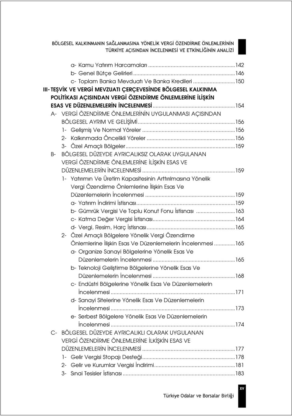 ..154 A- VERG ÖZEND RME ÖNLEMLER N N UYGULANMASI AÇISINDAN BÖLGESEL AYRIM VE GEL fi M...156 1- Geliflmifl Ve Normal Yöreler...156 2- Kalk nmada Öncelikli Yöreler...156 3- Özel Amaçl Bölgeler.