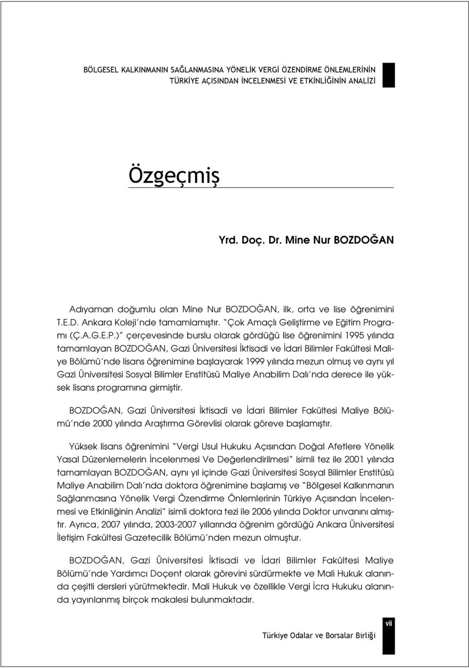 ) çerçevesinde burslu olarak gördü ü lise ö renimini 1995 y l nda tamamlayan BOZDO AN, Gazi Üniversitesi ktisadi ve dari Bilimler Fakültesi Maliye Bölümü nde lisans ö renimine bafllayarak 1999 y l