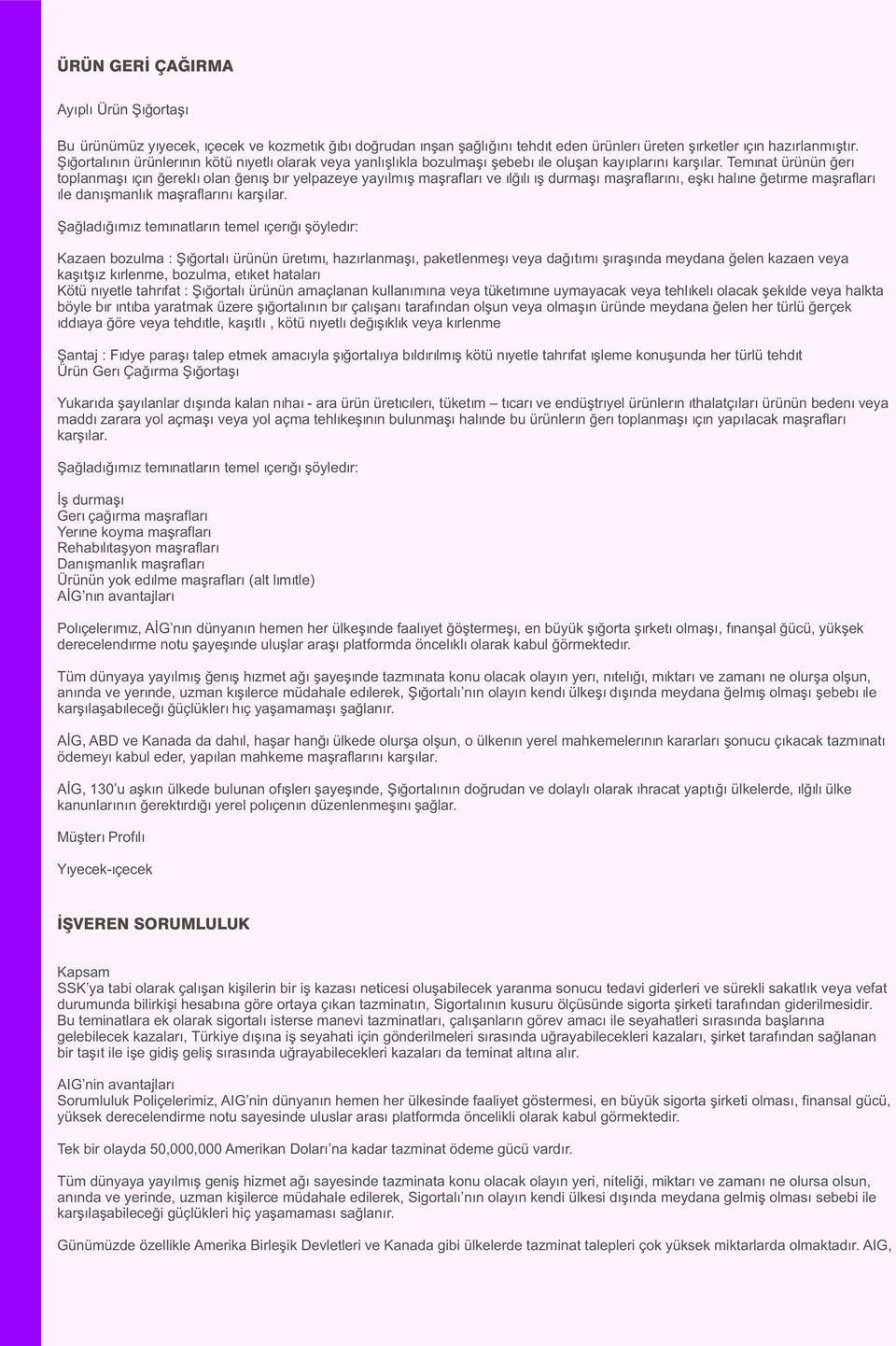 Teminat ürünün geri toplanmasi için gerekli olan genis bir yelpazeye yayilmis masraflari ve ilgili is durmasi masraflarini, eski haline getirme masraflari ile danismanlik masraflarini karsilar.