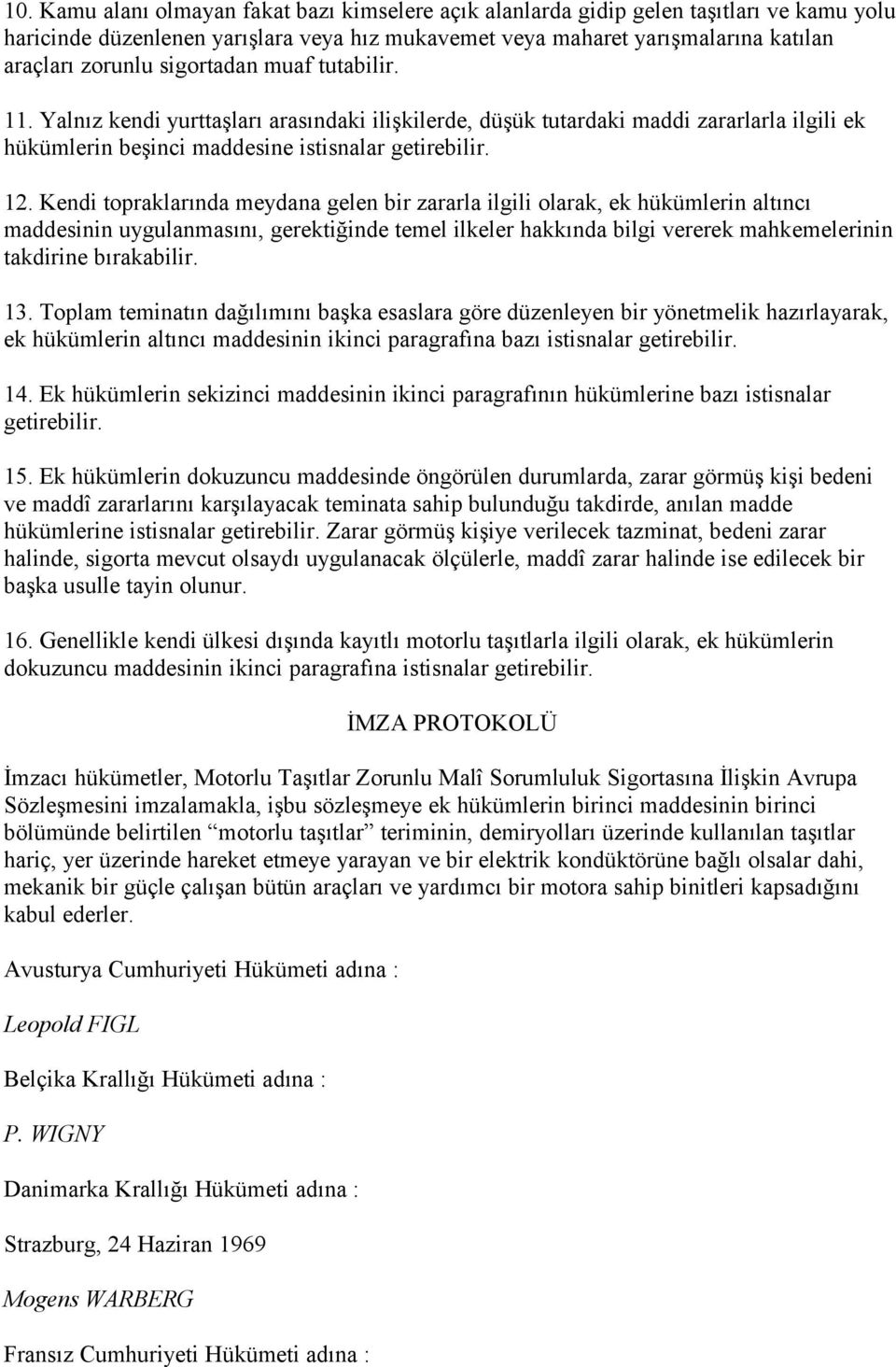 Kendi topraklarında meydana gelen bir zararla ilgili olarak, ek hükümlerin altıncı maddesinin uygulanmasını, gerektiğinde temel ilkeler hakkında bilgi vererek mahkemelerinin takdirine bırakabilir. 13.