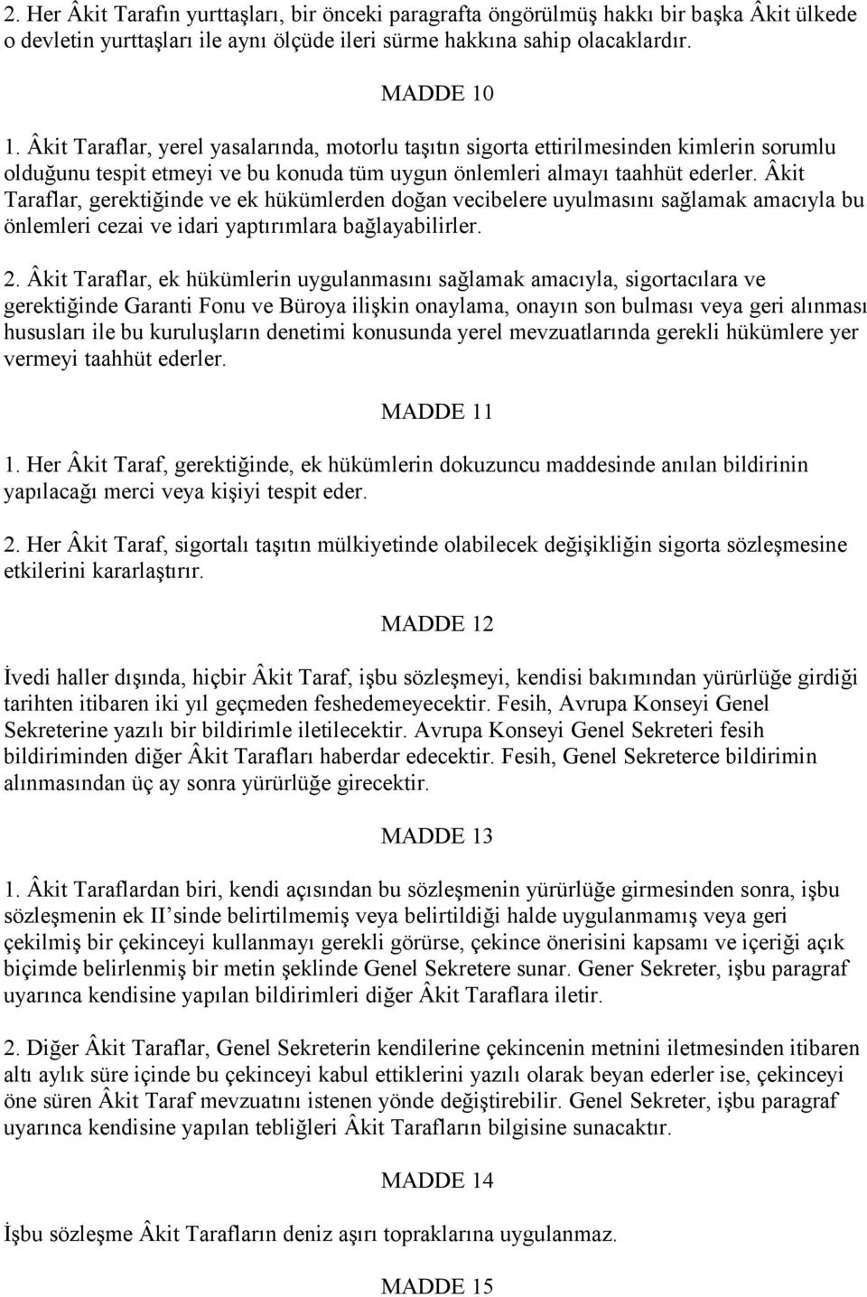 Âkit Taraflar, gerektiğinde ve ek hükümlerden doğan vecibelere uyulmasını sağlamak amacıyla bu önlemleri cezai ve idari yaptırımlara bağlayabilirler. 2.