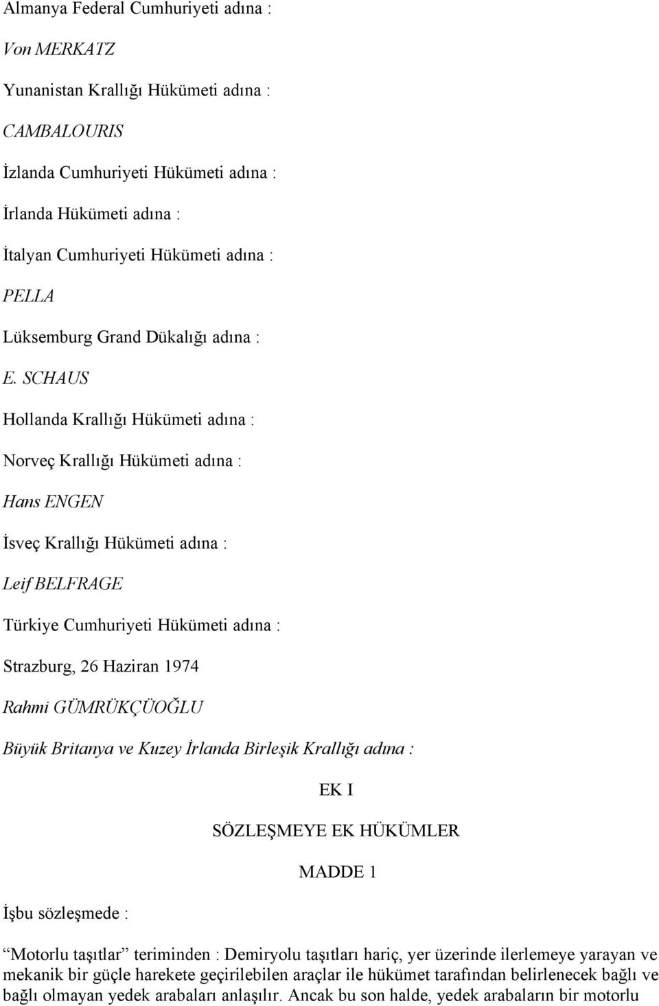 SCHAUS Hollanda Krallığı Hükümeti adına : Norveç Krallığı Hükümeti adına : Hans ENGEN İsveç Krallığı Hükümeti adına : Leif BELFRAGE Türkiye Cumhuriyeti Hükümeti adına : Strazburg, 26 Haziran 1974