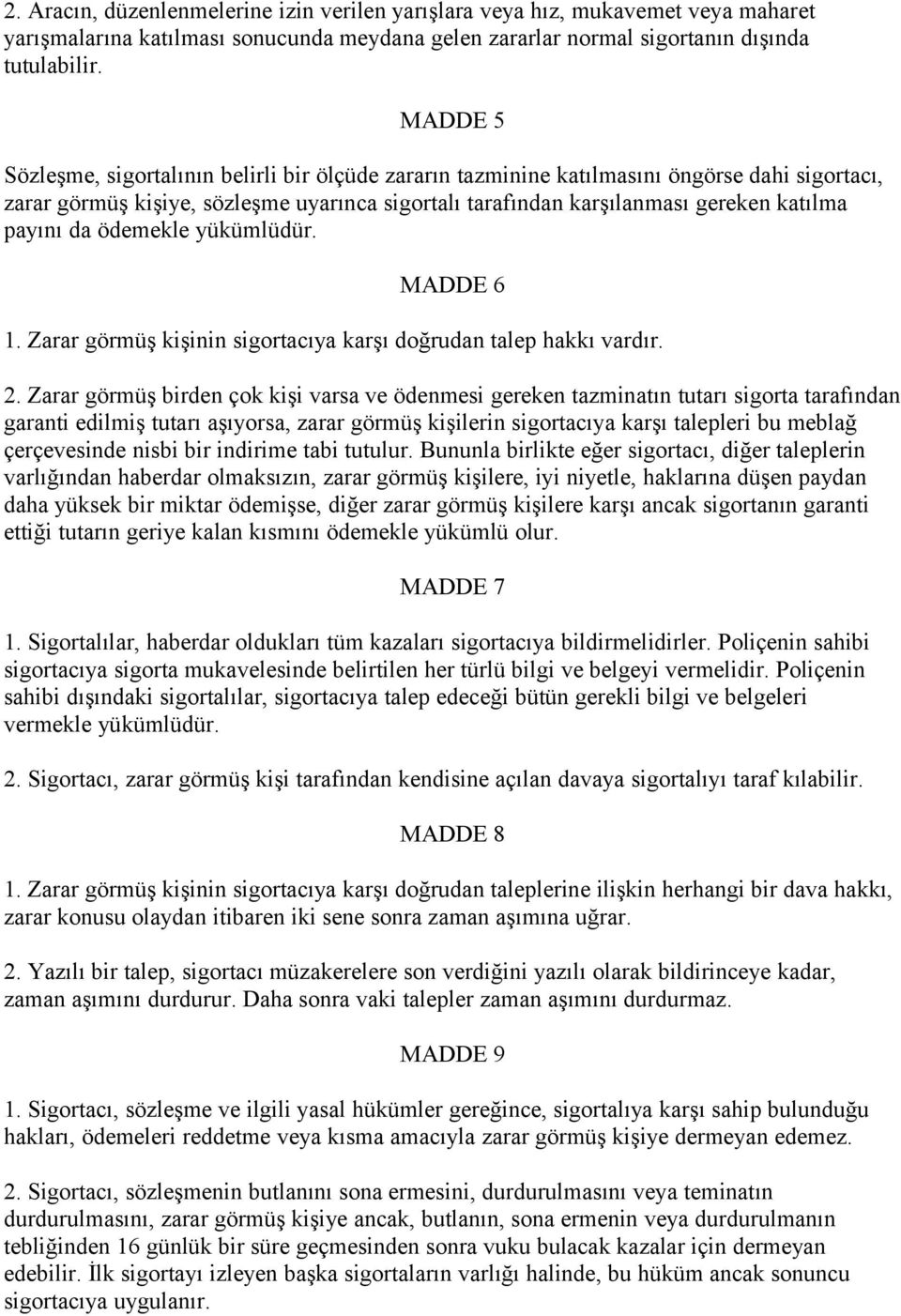 da ödemekle yükümlüdür. MADDE 6 1. Zarar görmüş kişinin sigortacıya karşı doğrudan talep hakkı vardır. 2.