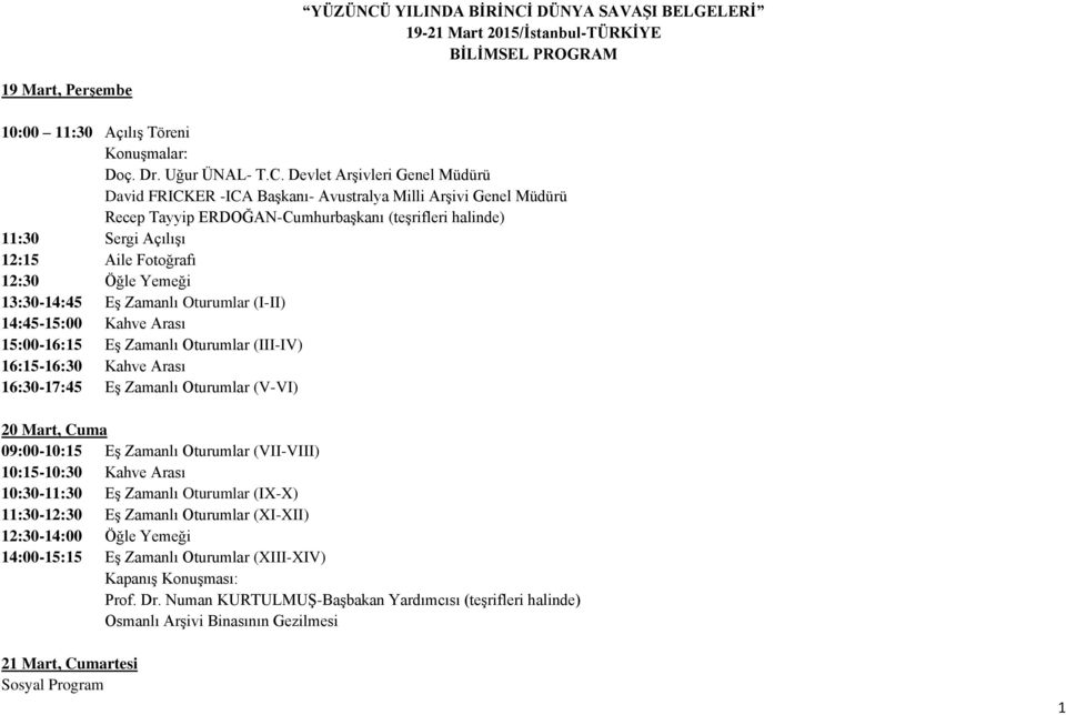 DÜNYA SAVAŞI BELGELERİ 19-21 Mart 2015/İstanbul-TÜRKİYE BİLİMSEL PROGRAM 19 Mart, Perşembe 10:00 11:30 Açılış Töreni Konuşmalar: Doç. Dr. Uğur ÜNAL- T.C.