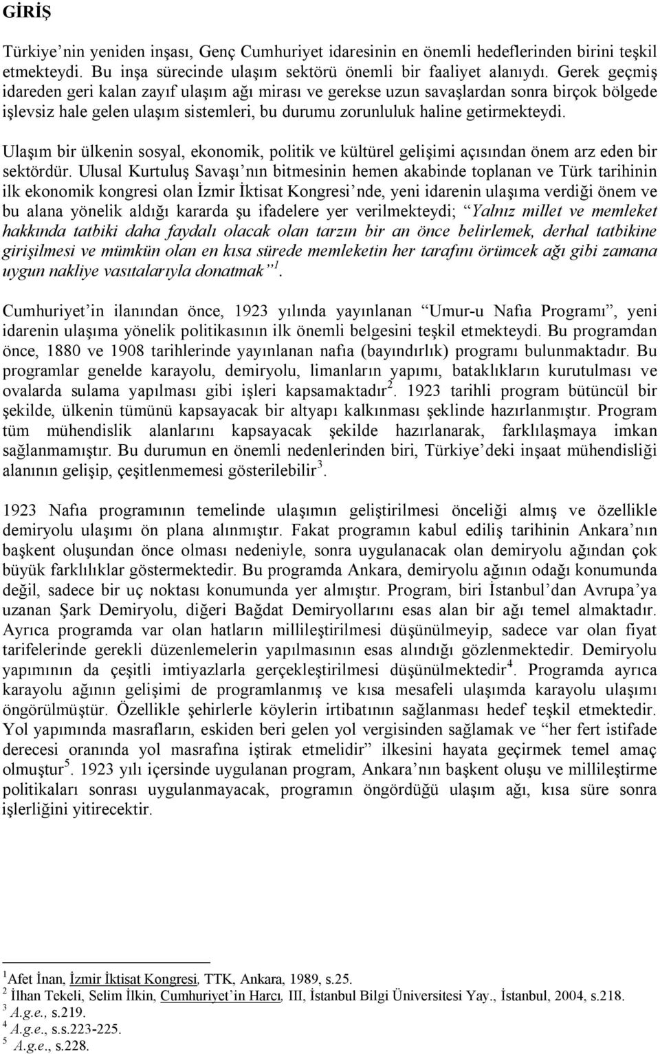 Ulaşım bir ülkenin sosyal, ekonomik, politik ve kültürel gelişimi açısından önem arz eden bir sektördür.