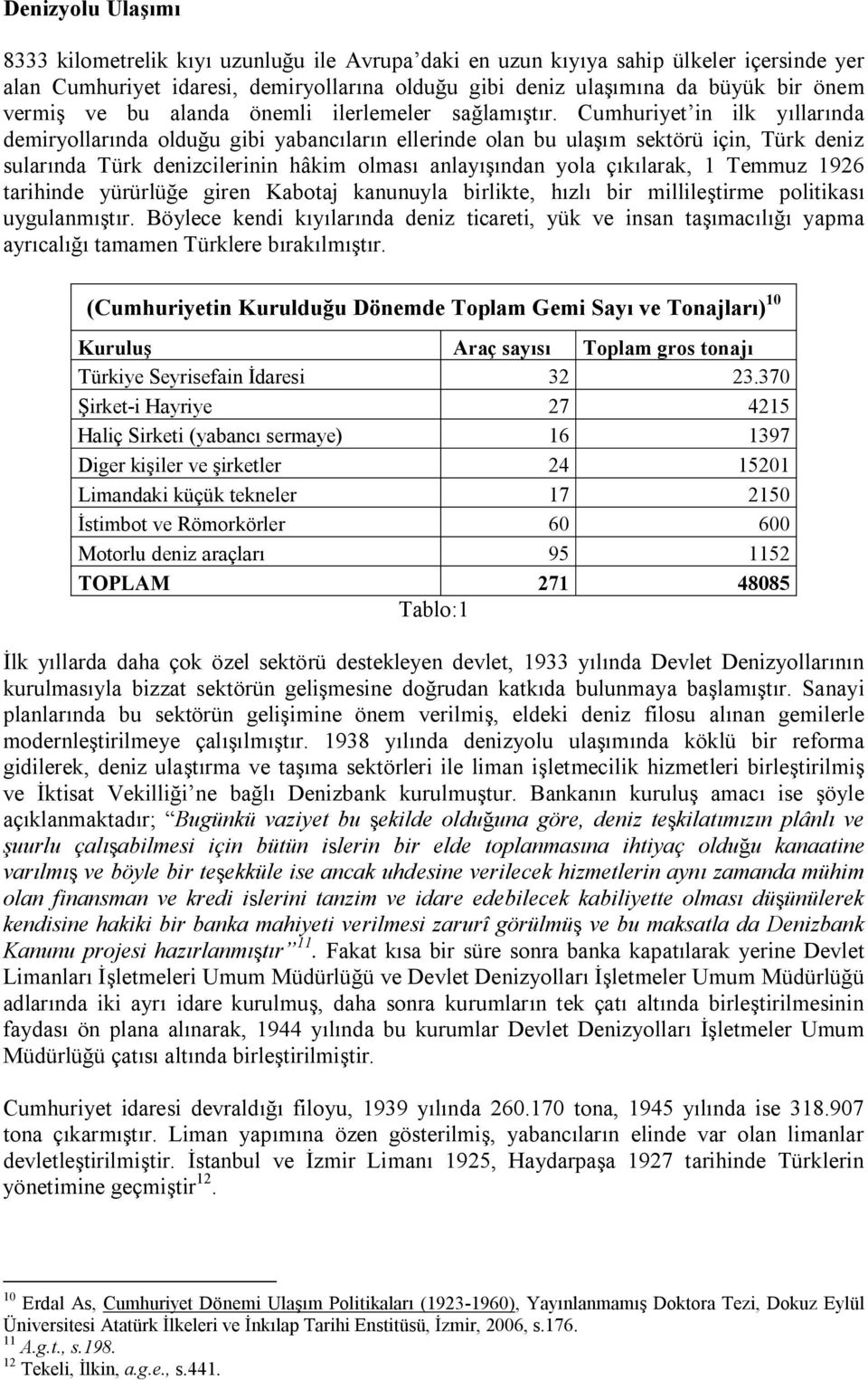 Cumhuriyet in ilk yıllarında demiryollarında olduğu gibi yabancıların ellerinde olan bu ulaşım sektörü için, Türk deniz sularında Türk denizcilerinin hâkim olması anlayışından yola çıkılarak, 1