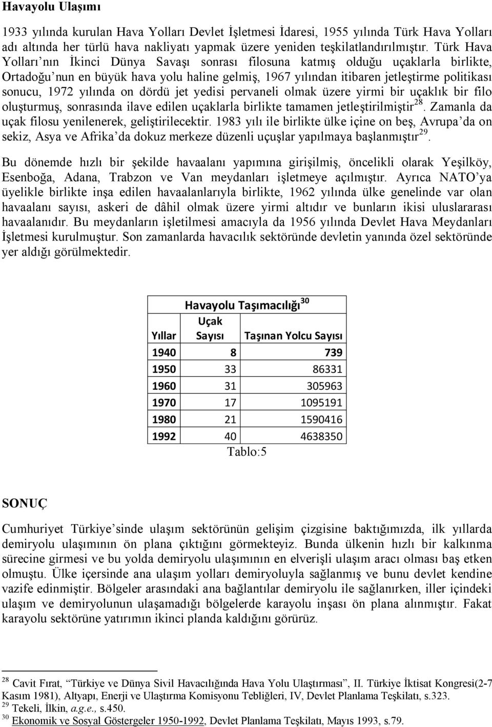 yılında on dördü jet yedisi pervaneli olmak üzere yirmi bir uçaklık bir filo oluşturmuş, sonrasında ilave edilen uçaklarla birlikte tamamen jetleştirilmiştir 28.